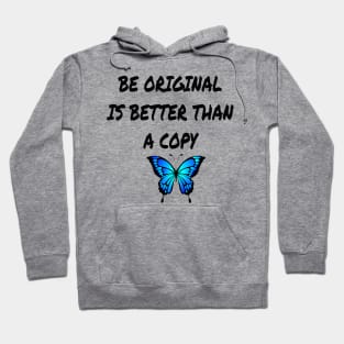 BE ORIGINAL IS BETTER THAN A COPY Hoodie